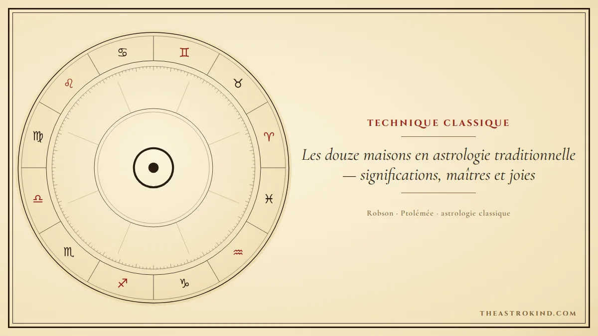Les douze maisons en astrologie traditionnelle — significations, maîtres et joies